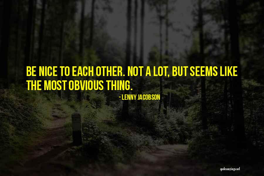 Be Nice To Each Other Quotes By Lenny Jacobson Be Nice To Each Other Quotes By Lenny Jacobson