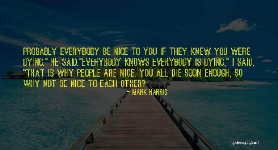 Be Nice To Each Other Quotes By Mark Harris Be Nice To Each Other Quotes By Mark Harris