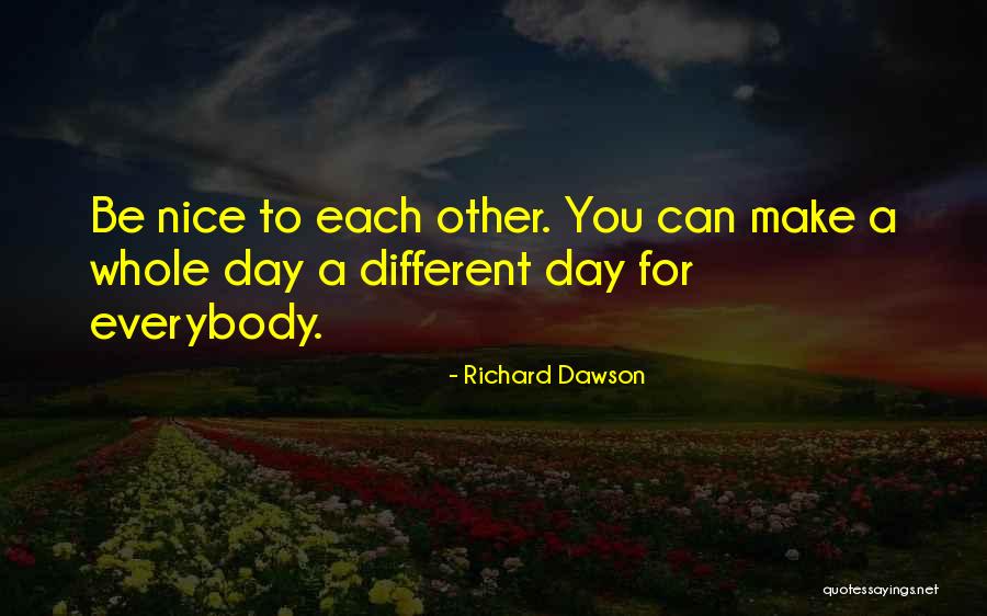Be Nice To Each Other Quotes By Richard Dawson Be Nice To Each Other Quotes By Richard Dawson