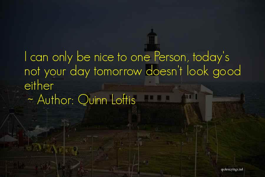 Be Nice Today Quotes By Quinn Loftis