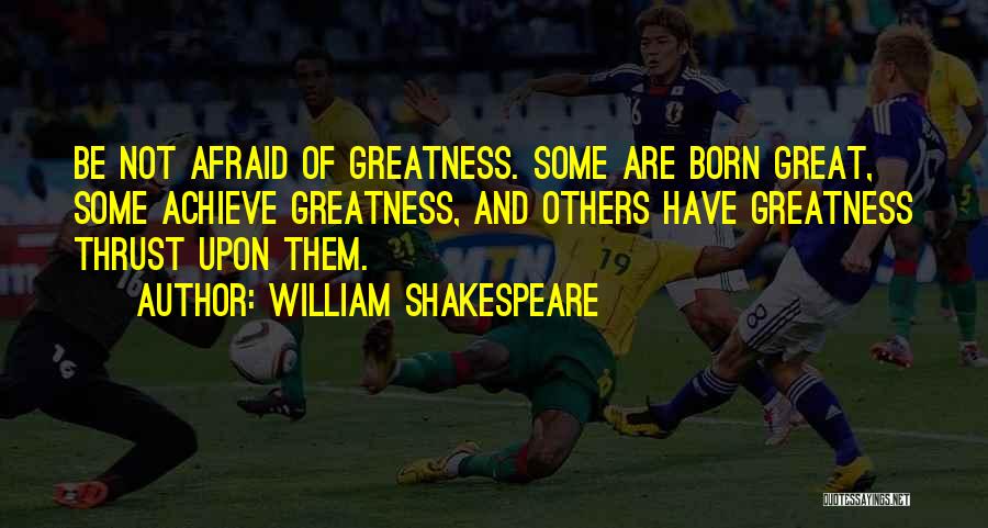 Be Not Afraid Of Greatness Quotes By William Shakespeare