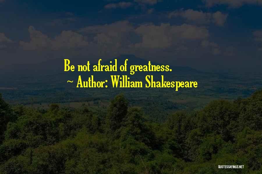 Be Not Afraid Of Greatness Quotes By William Shakespeare