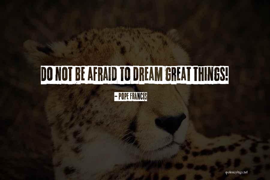 Be Not Afraid Quotes By Pope Francis Be Not Afraid Quotes By Pope Francis