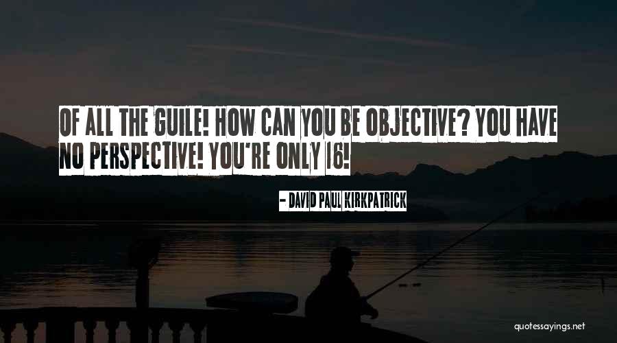 Be Objective Quotes By David Paul Kirkpatrick Be Objective Quotes By David Paul Kirkpatrick