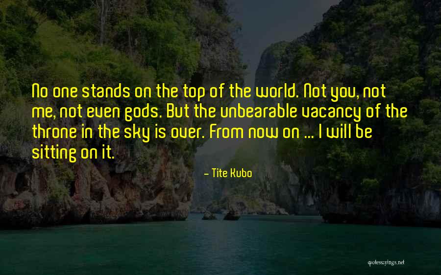 Be On Top Of The World Quotes By Tite Kubo