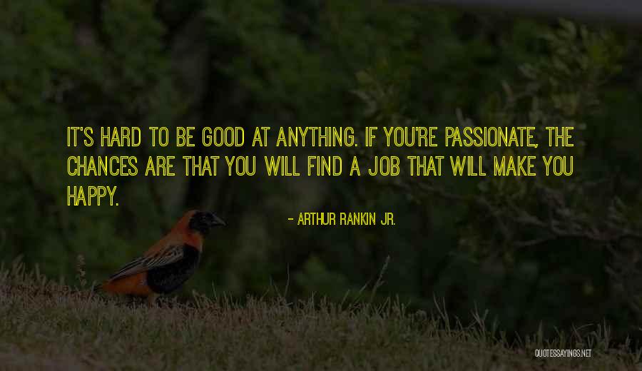 Be Passionate Quotes By Arthur Rankin Jr. Be Passionate Quotes By Arthur Rankin Jr.