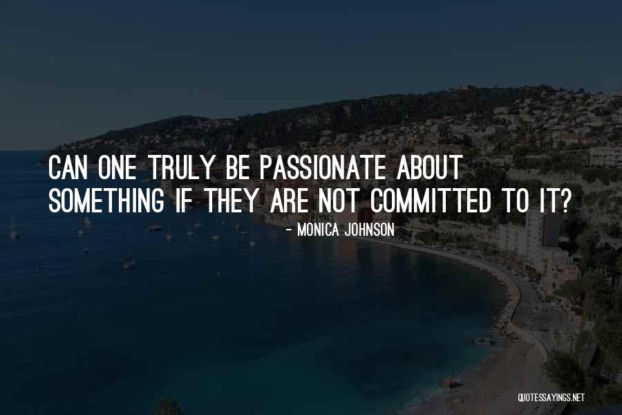 Be Passionate Quotes By Monica Johnson Be Passionate Quotes By Monica Johnson