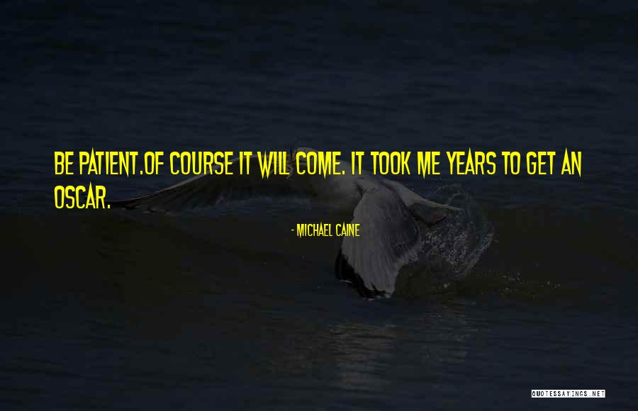 Be Patient Quotes By Michael Caine Be Patient Quotes By Michael Caine