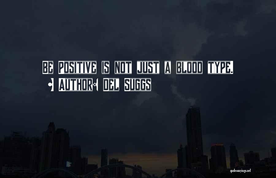 Be Positive Blood Type Quotes By Del Suggs