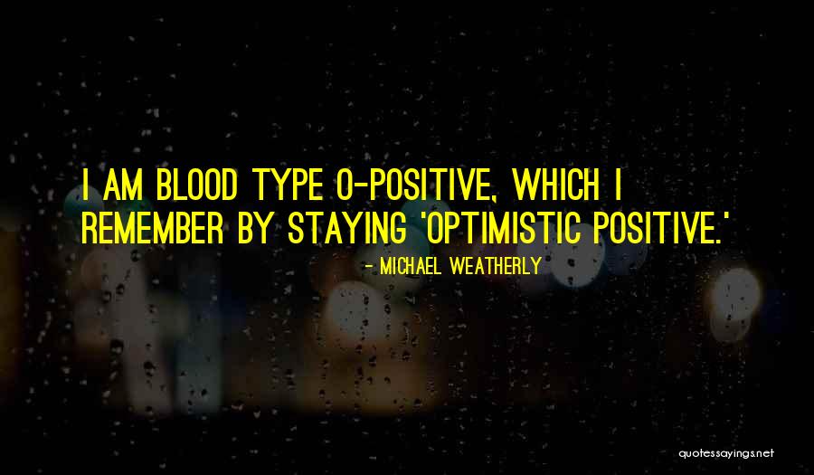 Be Positive Blood Type Quotes By Michael Weatherly