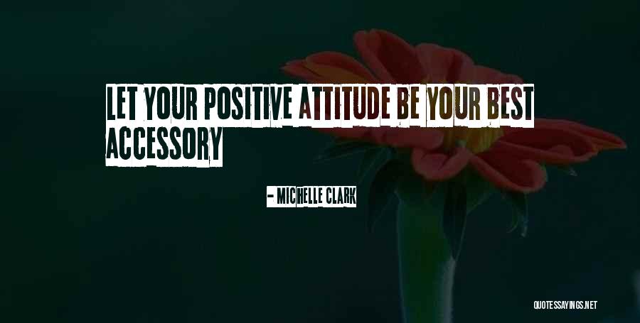Be Positive Quotes Quotes By Michelle Clark Be Positive Quotes Quotes By Michelle Clark