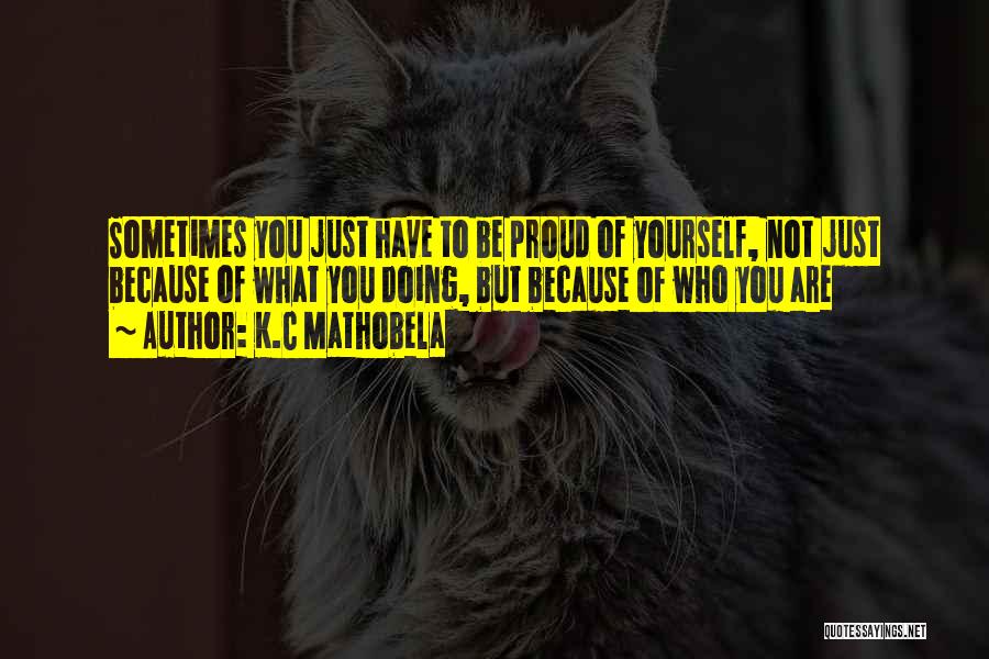 Be Proud Of Yourself Quotes By K.C Mathobela