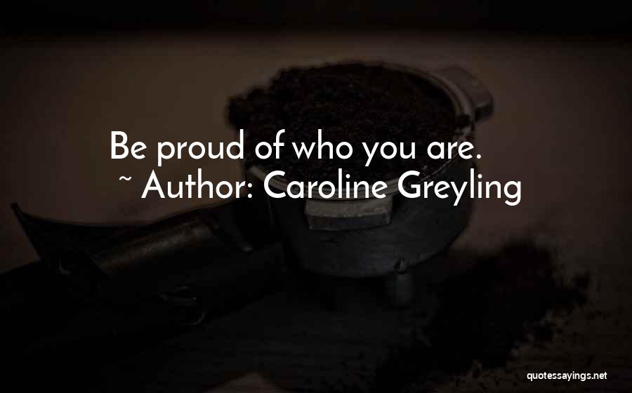 Be Proud Who You Are Quotes By Caroline Greyling