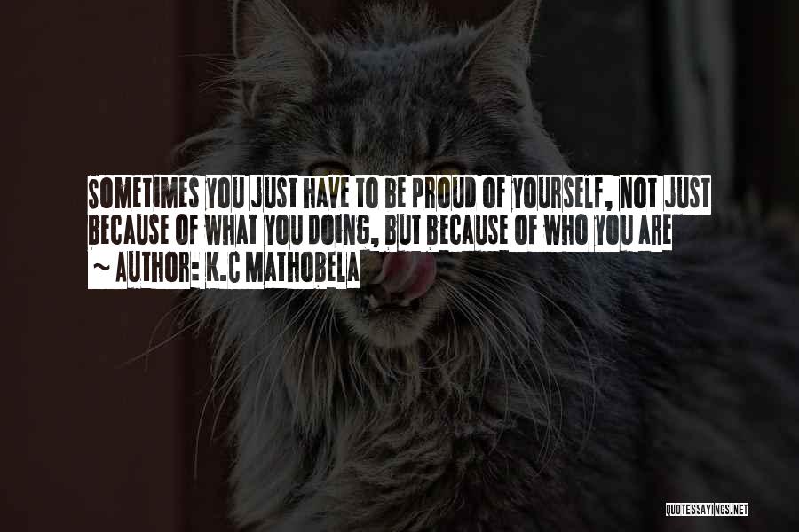 Be Proud Who You Are Quotes By K.C Mathobela