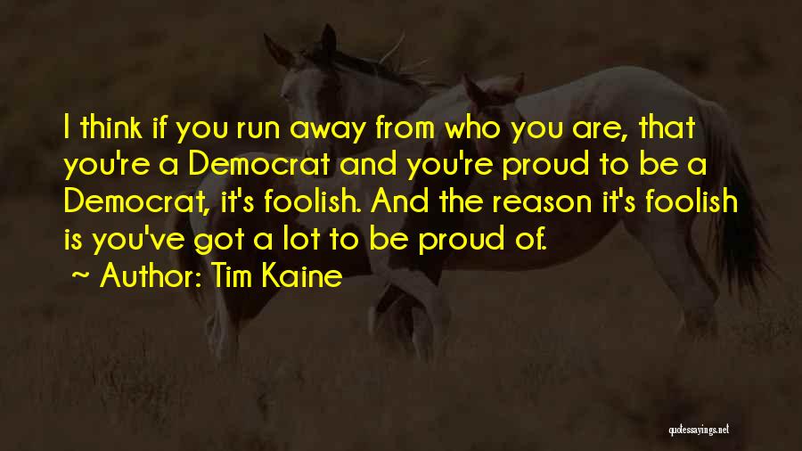 Be Proud Who You Are Quotes By Tim Kaine