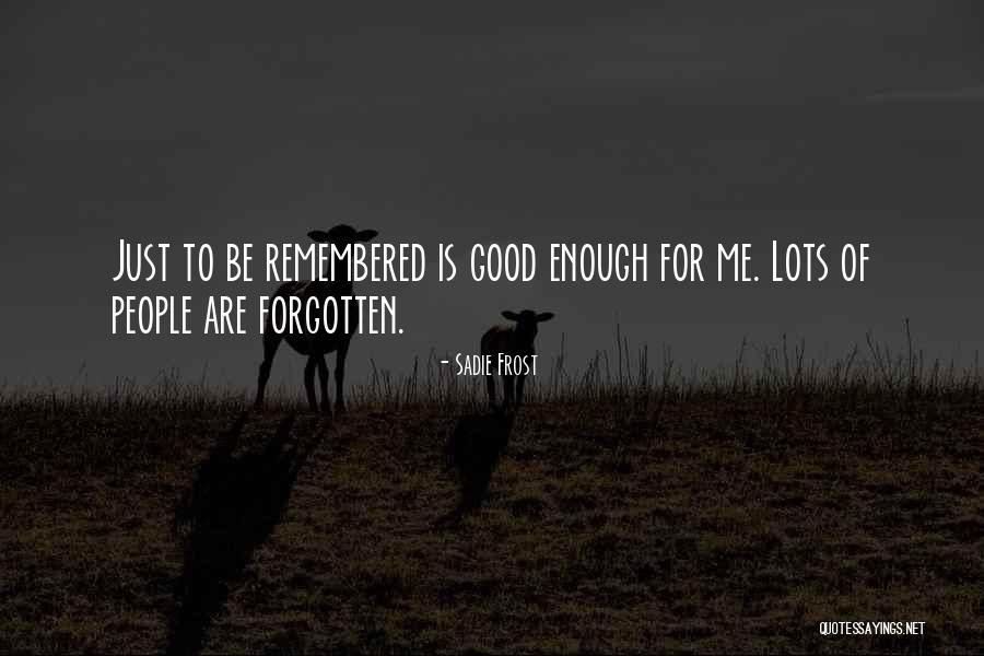 Be Remembered For Good Quotes By Sadie Frost Be Remembered For Good Quotes By Sadie Frost