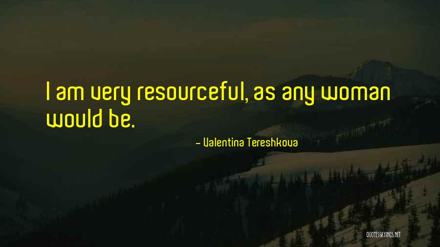 Be Resourceful Quotes By Valentina Tereshkova Be Resourceful Quotes By Valentina Tereshkova