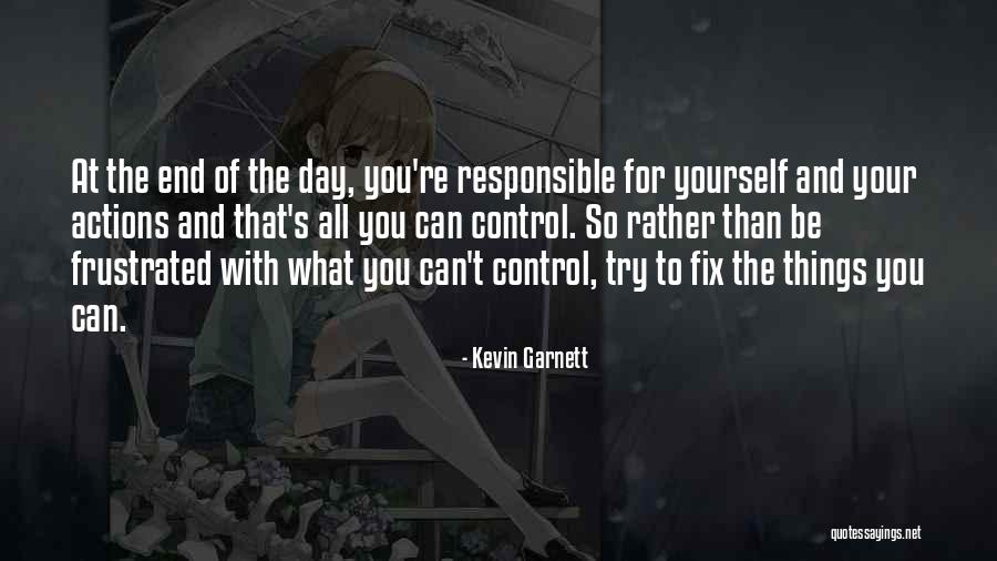 Be Responsible For Your Actions Quotes By Kevin Garnett Be Responsible For Your Actions Quotes By Kevin Garnett