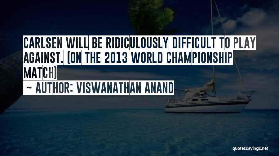 Be Ridiculously Quotes By Viswanathan Anand