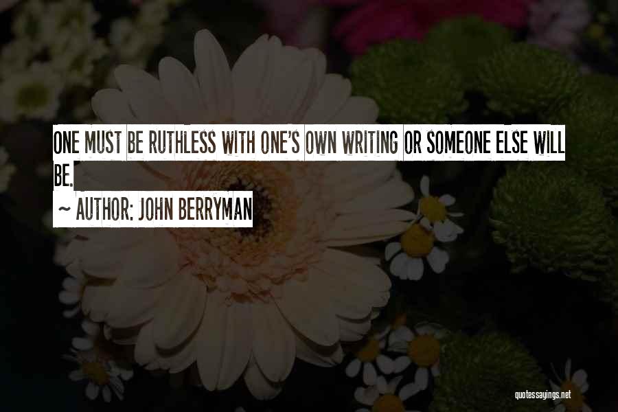 Be Ruthless Quotes By John Berryman