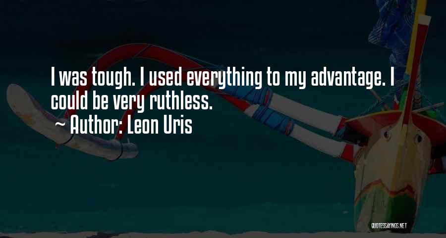 Be Ruthless Quotes By Leon Uris