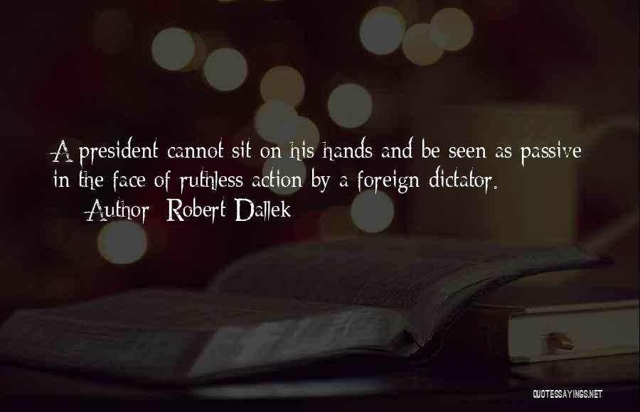 Be Ruthless Quotes By Robert Dallek