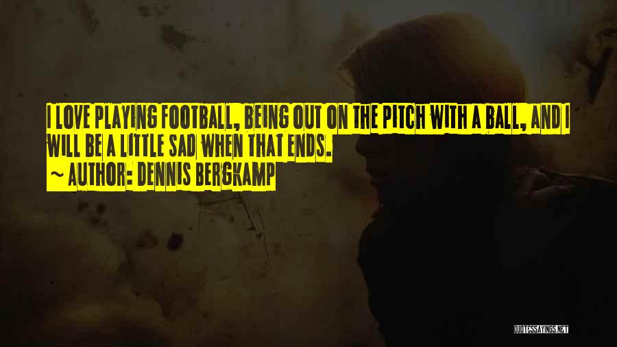 Be Sad With Love Quotes By Dennis Bergkamp