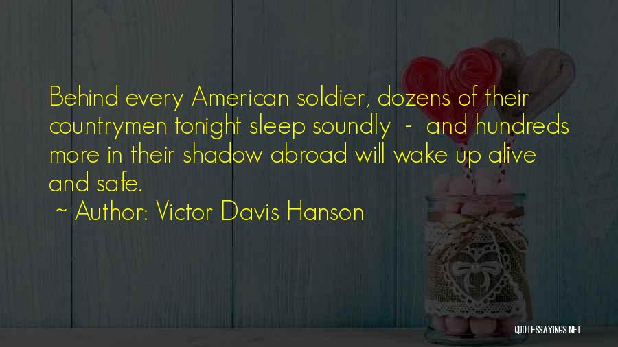 Be Safe Soldier Quotes By Victor Davis Hanson