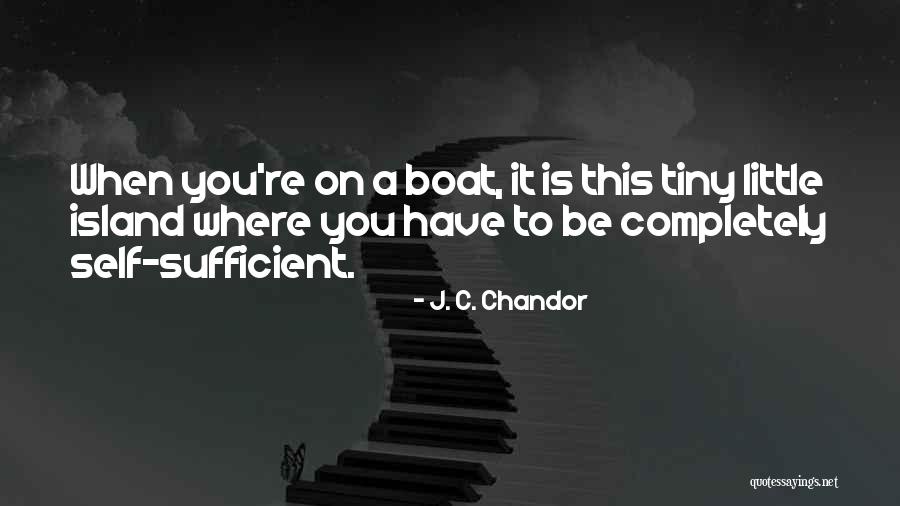 Be Self Sufficient Quotes By J. C. Chandor Be Self Sufficient Quotes By J. C. Chandor