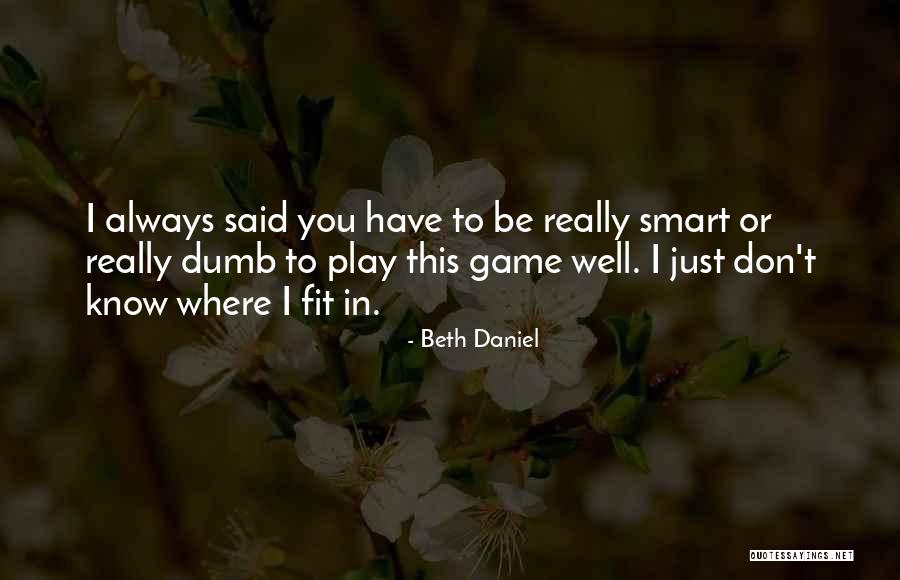Be Smart And Play Dumb Quotes By Beth Daniel Be Smart And Play Dumb Quotes By Beth Daniel