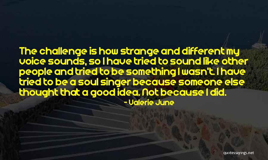 Be Someone Different Quotes By Valerie June Be Someone Different Quotes By Valerie June