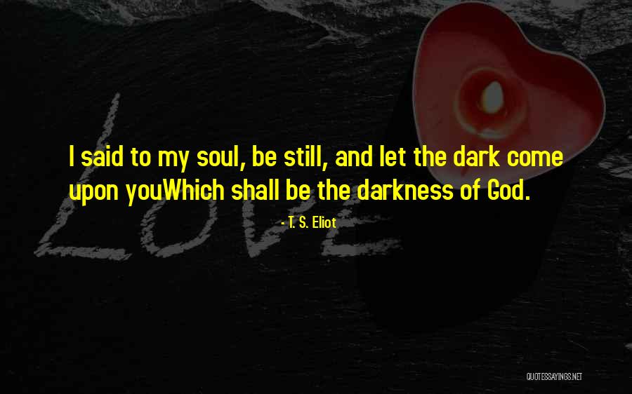 Be Still My Soul Quotes By T. S. Eliot Be Still My Soul Quotes By T. S. Eliot