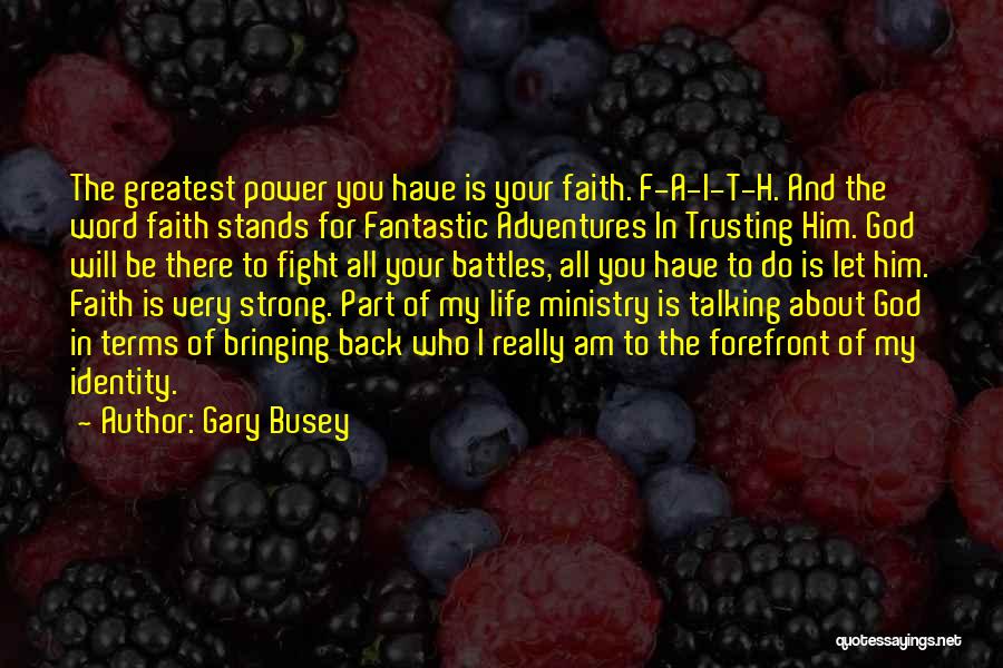 Be Strong And Have Faith Quotes By Gary Busey
