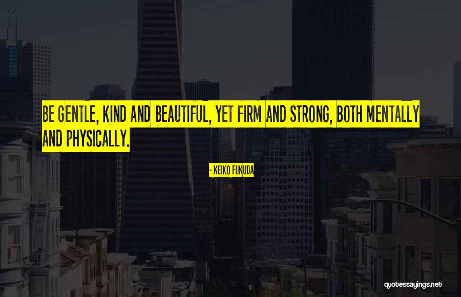 Be Strong Be Beautiful Quotes By Keiko Fukuda