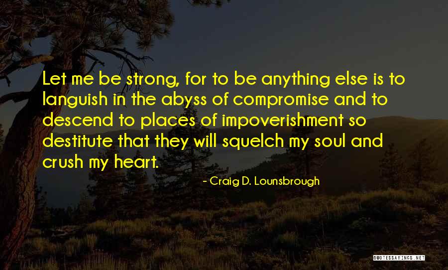 Be Strong My Heart Quotes By Craig D. Lounsbrough Be Strong My Heart Quotes By Craig D. Lounsbrough