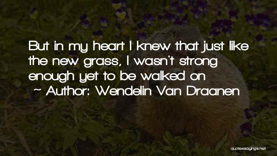 Be Strong My Heart Quotes By Wendelin Van Draanen