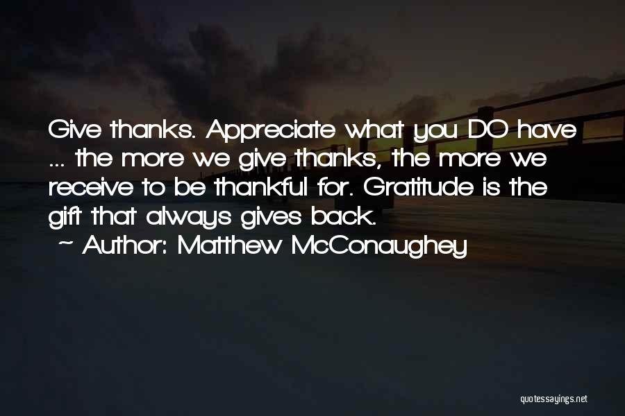 Be Thankful For What You Do Have Quotes By Matthew McConaughey