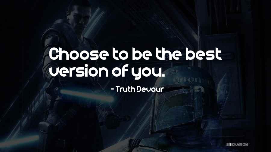 Be The Best Version Of You Quotes By Truth Devour Be The Best Version Of You Quotes By Truth Devour