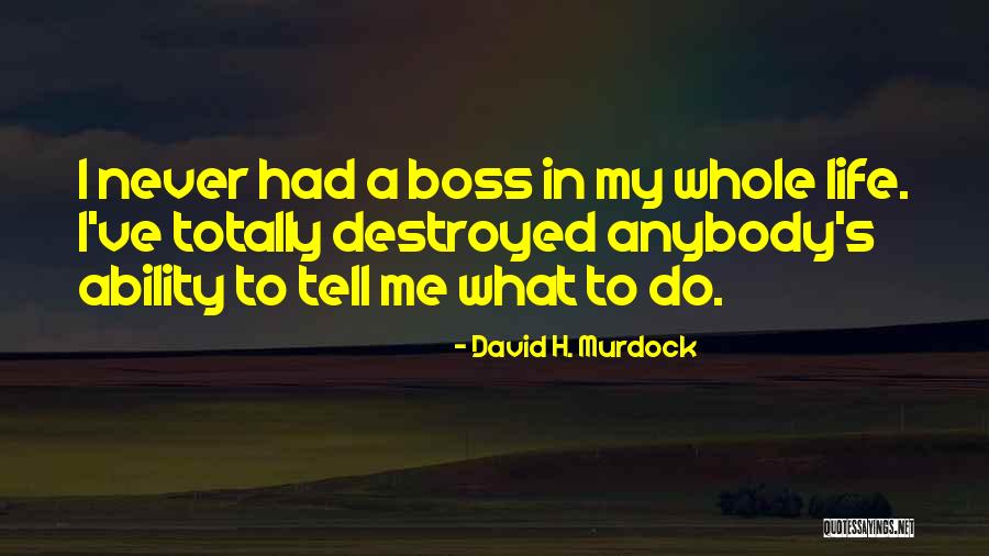 Be The Boss Of Your Own Life Quotes By David H. Murdock Be The Boss Of Your Own Life Quotes By David H. Murdock