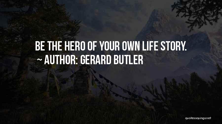 Be The Hero Of Your Own Story Quotes By Gerard Butler
