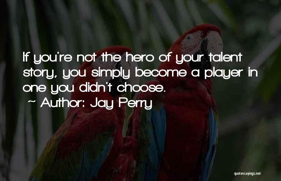 Be The Hero Of Your Own Story Quotes By Jay Perry