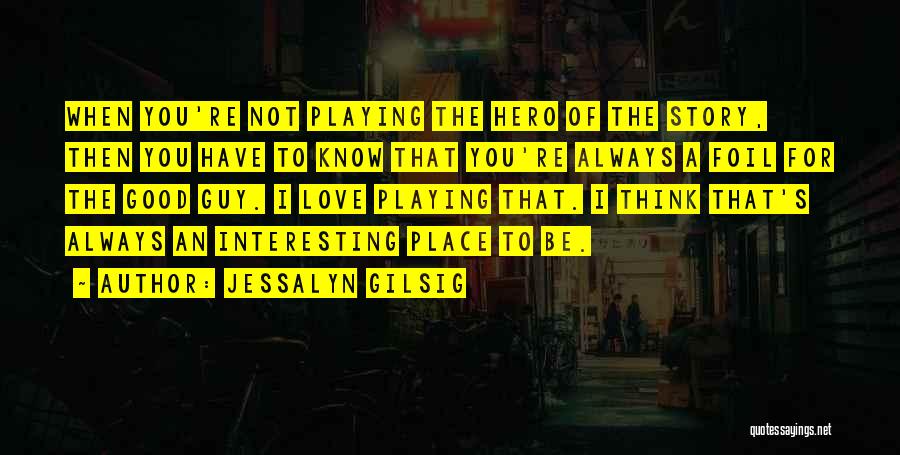 Be The Hero Of Your Own Story Quotes By Jessalyn Gilsig