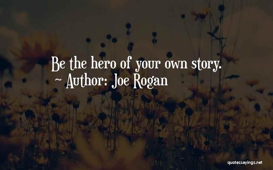 Be The Hero Of Your Own Story Quotes By Joe Rogan