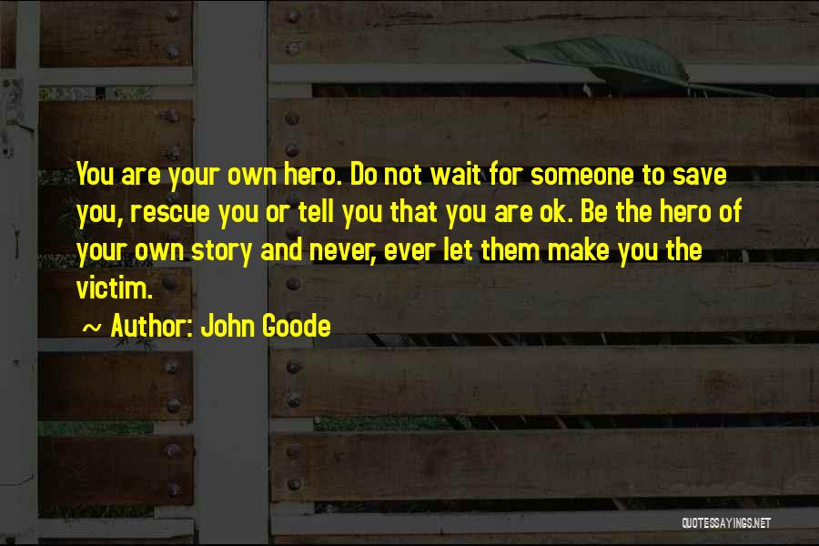 Be The Hero Of Your Own Story Quotes By John Goode