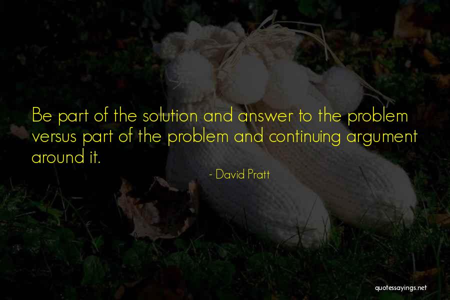 Be The Solution Quotes By David Pratt Be The Solution Quotes By David Pratt