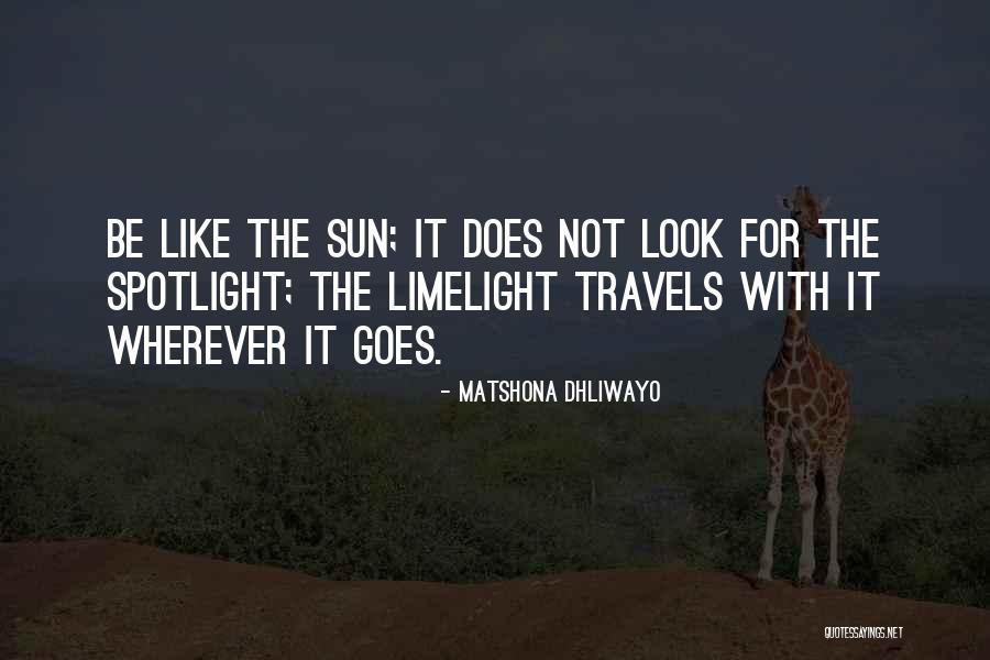Be The Spotlight Quotes By Matshona Dhliwayo Be The Spotlight Quotes By Matshona Dhliwayo