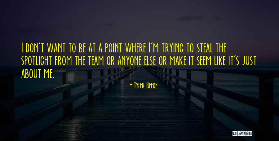 Be The Spotlight Quotes By Tyler Beede Be The Spotlight Quotes By Tyler Beede