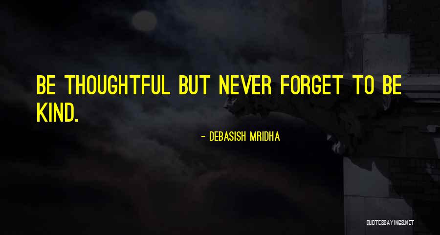 Be Thoughtful Quotes By Debasish Mridha Be Thoughtful Quotes By Debasish Mridha
