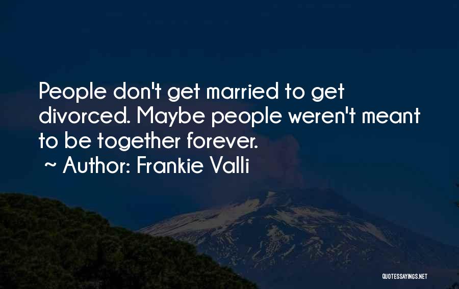 Be Together Forever Quotes By Frankie Valli