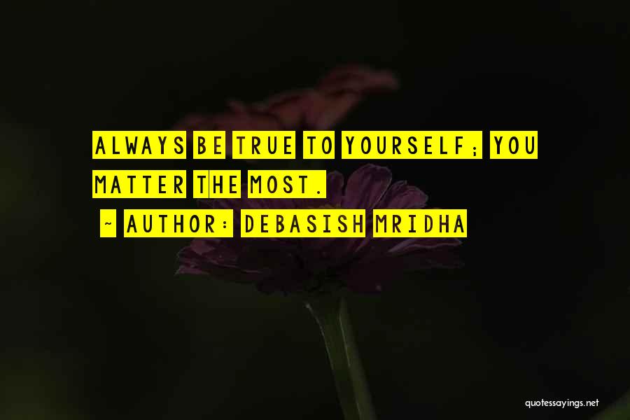 Be True To Yourself Quotes By Debasish Mridha